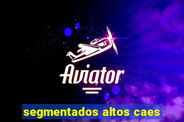 segmentados altos caes
